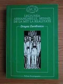 Legiunea arhanghelului Mihail de la mit la realitate - Dragos Zamfirescu
