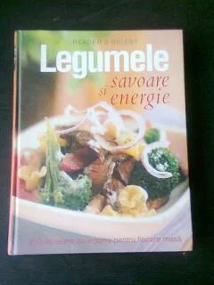 LEGUMELE , SAVOARE SI ENERGIE , 250DE RETETE CU LEGUME PENTRU FIECARE MASA