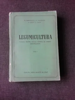 LEGUMICULTURA, MANUAL PENTRU SCOLILE TEHNICE DE MAISTRI - M. DUMITRESCU  VOL.1