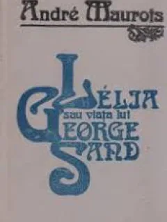 LELIA SAU VIATA LUI GEORGE SAND - ANDRE MAUROIS