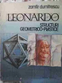 LEONARDO. STRUCTURI GEOMETRICO PLASTICE - ZAMFIR DUMITRESCU