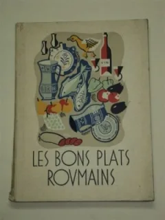 LES BONS PLATS ROUMAINS (BUCATE ROMANESTI/CARTE IN LIMBA FRANCEZA)