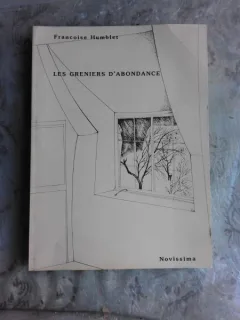 LES GRENIERS D.ABONDANCE - FRANCOISE HUMBLET  (CARTE IN LIMBA FRANCEZA, CU DEDICATIA AUTORULUI PENTRU ACADEMICIAN IULIAN VACAREL)