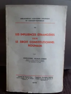 LES INFLUENCES ETRANGERES SUR LE DROIT CONSTITUTIONNEL ROUMAIN - ALEXANDRE TILMAN TIMON (INFLUENTE STRAINE IN DREPTUL CONSTITUTIONAL ROMAN)