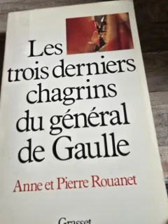 Les trois derniers chagrins du general de Gaulle - Anne et Pierre Rouanet