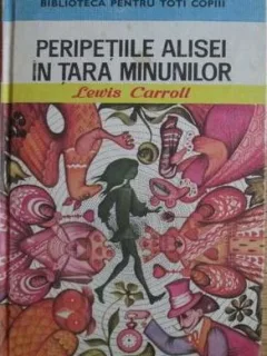 Lewis Carroll - Peripetiile Alisei in Tara Minunilor