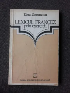 LEXICUL FRANCEZ PRIN EXERCITII - ELENA GORUNESCU