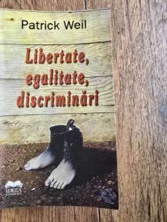 Libertate, egalitate, discriminari - Patick Weil