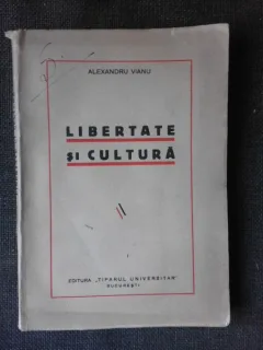Libertate si cultura - Alexandru Vianu  (fratele lui Tudor Vianu)
