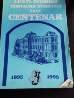 LICEUL INTERNAT COSTACHE NEGRUZZI IASI. CENTENAR