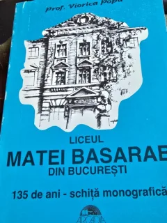 Liceul Matei Basarab din Bucuresti 135 de ani - Schita monografica - Viorica Popa