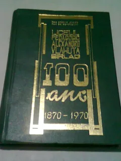 LICEUL PEDAGOGIC ALEXANDRU VLAHUTA BARLAD. 100 ANI 1870-1970