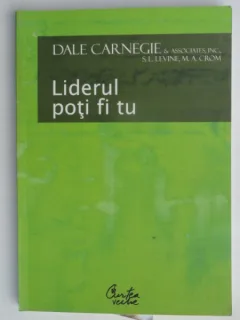LIDERUL POTI FI TU - CUM SA -TI FACI PRIETENI , SA II INFLUENTEZI PE OAMENI SI SA REUSESTI INTR- O LUME AFLATA IN PERMANENTA SCHIMBARE DE DALE CARNEGIE