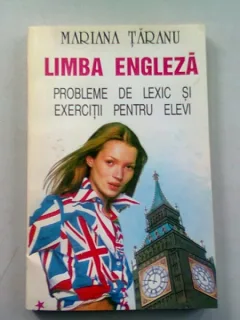 LIMBA ENGLEZA. PROBLEME DE LEXIC SI EXERCITII PENTRU ELEVI - MARIANA TARANU