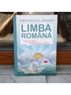 Limba romana - Caiet de lucru pentru clasa a VII-a , Madalina Stancioiu-Scarlat