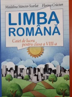 Limba romana, caiet de lucru pentru clasa a VIII-a - Madalina Stancioi Scarlat
