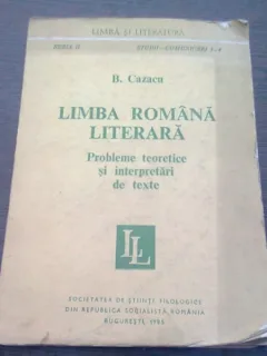 LIMBA ROMANA LITERARA. PROBLEME TEORETICE SI INTERPRETARI DE TEXTE - B. CAZACU  (CU DEDICATIA AUTORULUI)
