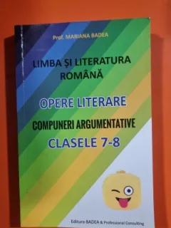 Limba si literatura romana Limba si literatura romana. Opere literare. Compuneri argumentative clasele 7-8 - Mariana Badea