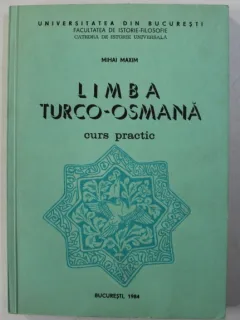 LIMBA TURCO - OSMANA , CURS PRACTIC DE MIHAI MAXIM , BUCURESTI 1984