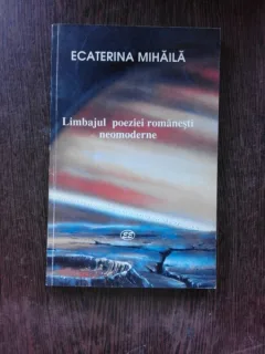 LIMBAJUL POEZIEI ROMANESTI NEOMODERNE - ECATERINA MIHAILA