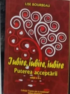 Lise Bourbeau - Iubire, Iubire, Iubire. Puterea Acceptarii