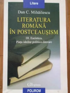 LITERATURA ROMANA IN POSTCEAUSISM - DAN C. MIHAILESCU