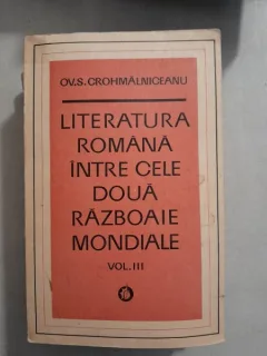Literatura Romana intre cele doua razboaie mondiale , trei volume , Ov. S. Crohmalniceanu   vol.III