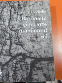 Livius Ciocarlie - Batranete si moarte in mileniul trei