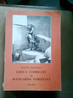 LIZICA CODREANU SI AVANGARDA PARIZIANA - DRAGOS MORARESCU