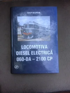 Locomotiva Diesel electrica 060-DA - 2100 CP, constructie, intretinere si exploatare - Dan Bonta