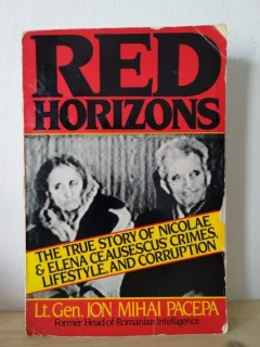 Locotenent General Ion Mihai Pacepa - Red Horizons. The True Story of Nicolae and Elena Ceausescu's Crimes, Lifestyle and Corruption