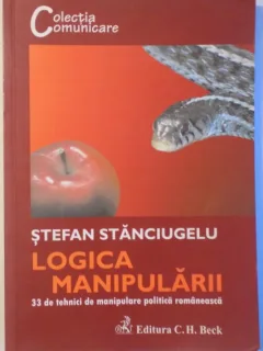 LOGICA MANIPULARII - 33 DE TEHNICI DE MANIPULARE POLITICA ROMANEASCA DE STEFAN STANCIUGELU