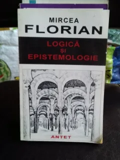 LOGICA SI EPISTEMOLOGIE - MIRCEA FLORIAN