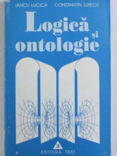 LOGICA SI ONTOLOGIE DE IANCU LUCICA SI CONSTANTIN GRECU- IANCU LUCICA si CONSTANTIN GRECU