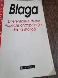 Lucian Blaga - Diferentialele divine. Aspecte antropologice. Fiinta istorica