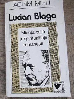 Lucian Blaga. Miorita culta a spiritualitatii romanesti - Achim Mihu