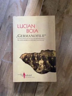 Lucian Boia - Germanofilii. Elita intelectuala romaneasca in anii primului Razboi Mondial