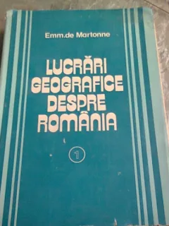 LUCRARI GEOGRAFICE DESPRE ROMANIA - EMM. DE MARTONNE  VOLUMUL I