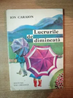 LUCRURILE DE DIMINEATA DE ION CARAION , 1978 , COPERTA SI ILUSTRATII DE MARIA CONSTANTIN