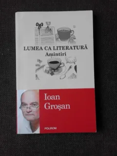 LUMEA CA LITERATURA, AMINTIRI - IOAN GROSAN  (CU DEDICATIE)