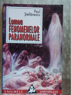LUMEA FENOMENELOR PARANORMALE - PAUL STEFANESCU