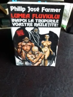 LUMEA FLUVIULUI. INAPOI LA TRUPURILE VOASTRE RAZLETITE - PHILIP JOSE FARMER