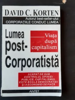 LUMEA POST CORPORATISTA, VIATA DUPA CAPITALISM - DAVID C. KORTEN