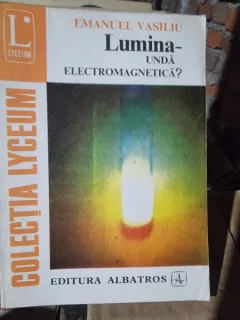 LUMINA, UNDA ELECTROMAGNETICA? - EMANUEL VASILIU