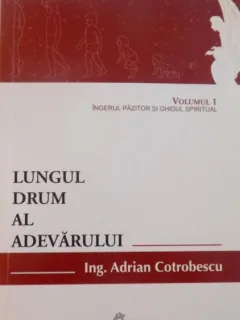 LUNGUL DRUM AL ADEVARULUI - ADRIAN COTROBESCU  VOL.I