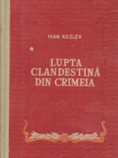LUPTA CLANDESTINA DIN CRIMEEA - IVAN KOZLOV