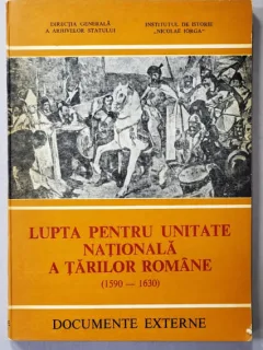 LUPTA PENTRU UNITATE NATIONALA A TARILOR ROMANE 1590 - 1630 , DOCUMENTE EXTERNE , publicate de RADU CONSTANTINESCU