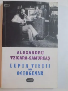 LUPTA VIETII UNUI OCTOGENAR DE ALEXANDRU TZIGARA SAMURCAS   VOL.1