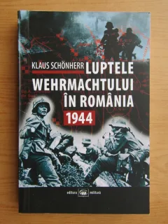 Luptele Wehrmachtului in Romania, 1944 - Klaus Schonherr