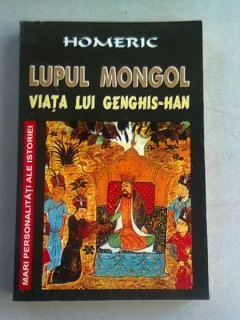 LUPUL MONGOL. VIATA LUI GENGHIS-HAN - HOMERIC